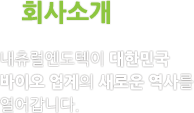 내츄럴엔도텍이 대한민국 바이오 업계의 새로운 역사를 열어갑니다.